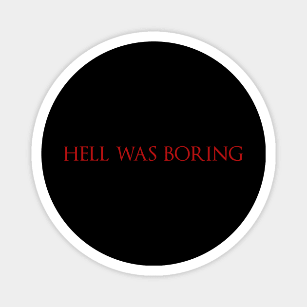 Hell Was Boring Magnet by fromherotozero